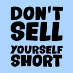 dont sell yourself short