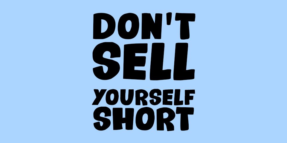 dont sell yourself short